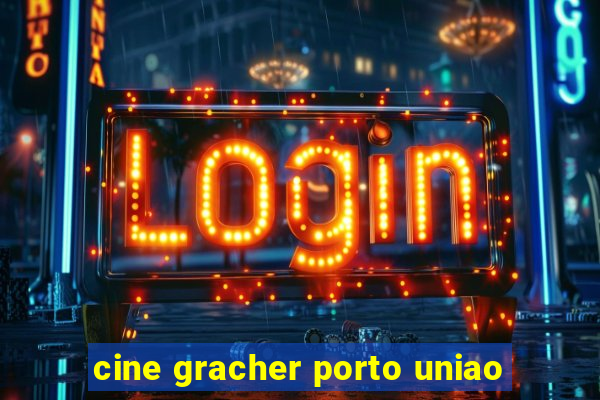 cine gracher porto uniao